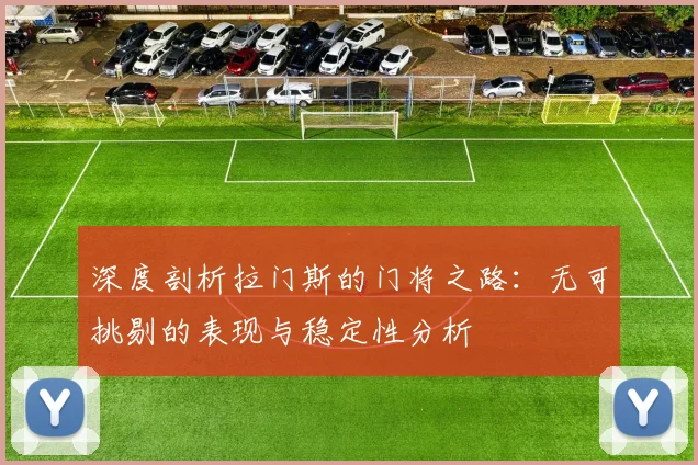 深度剖析拉门斯的门将之路：无可挑剔的表现与稳定性分析