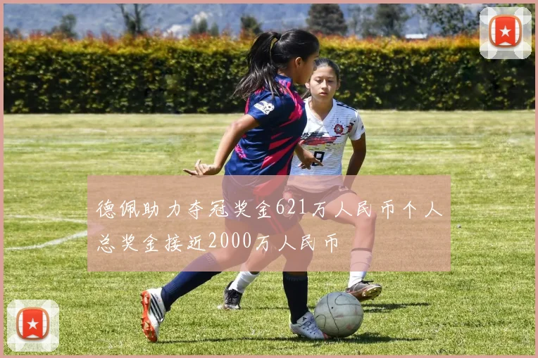 德佩助力夺冠奖金621万人民币个人总奖金接近2000万人民币