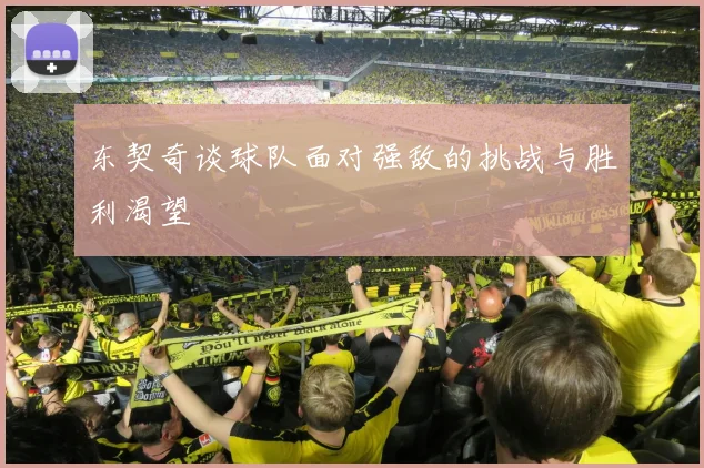 东契奇谈球队面对强敌的挑战与胜利渴望