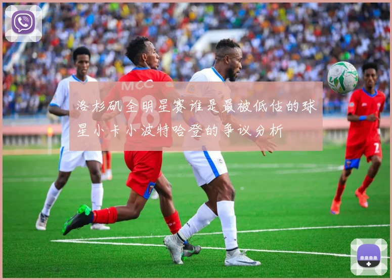 洛杉矶全明星赛谁是最被低估的球星小卡小波特哈登的争议分析
