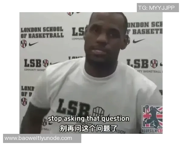 詹姆斯谈训练环境变化记者录像影响球员加练单挑情况